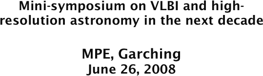 Mini-symposium on VLBI and high-resolution astronomy in the next decade

MPE, Garching
June 26, 2008